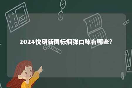 2024悦刻新国标烟弹口味有哪些？ 